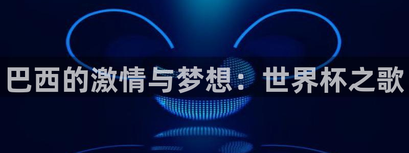 2026足球世界杯赛程时间表：巴西的激情与梦想：世界杯之歌